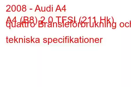 2008 - Audi A4
A4 (B8) 2.0 TFSI (211 Hk) quattro Bränsleförbrukning och tekniska specifikationer