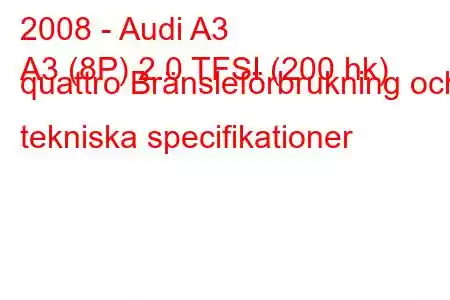 2008 - Audi A3
A3 (8P) 2.0 TFSI (200 hk) quattro Bränsleförbrukning och tekniska specifikationer