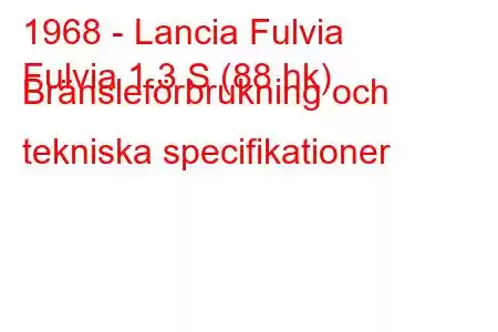 1968 - Lancia Fulvia
Fulvia 1.3 S (88 hk) Bränsleförbrukning och tekniska specifikationer