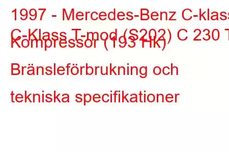 1997 - Mercedes-Benz C-klass
C-Klass T-mod (S202) C 230 T Kompressor (193 Hk) Bränsleförbrukning och tekniska specifikationer