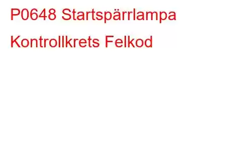 P0648 Startspärrlampa Kontrollkrets Felkod