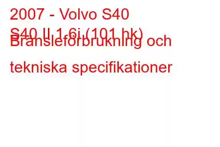 2007 - Volvo S40
S40 II 1.6i (101 hk) Bränsleförbrukning och tekniska specifikationer