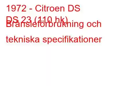 1972 - Citroen DS
DS 23 (110 hk) Bränsleförbrukning och tekniska specifikationer