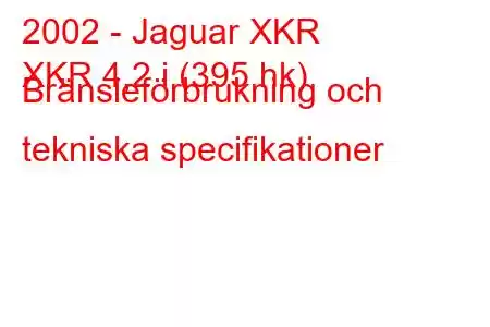 2002 - Jaguar XKR
XKR 4,2 i (395 hk) Bränsleförbrukning och tekniska specifikationer