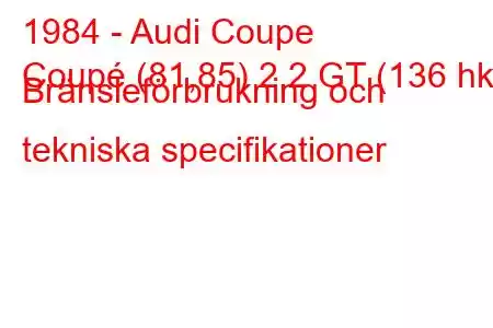 1984 - Audi Coupe
Coupé (81,85) 2,2 GT (136 hk) Bränsleförbrukning och tekniska specifikationer