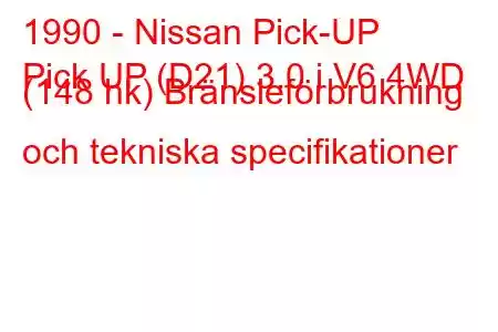 1990 - Nissan Pick-UP
Pick UP (D21) 3.0 i V6 4WD (148 hk) Bränsleförbrukning och tekniska specifikationer