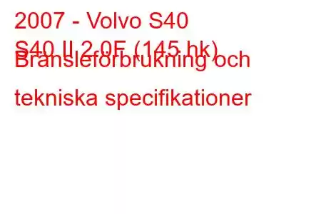 2007 - Volvo S40
S40 II 2.0F (145 hk) Bränsleförbrukning och tekniska specifikationer