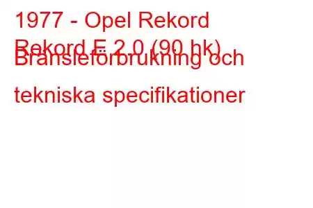 1977 - Opel Rekord
Rekord E 2.0 (90 hk) Bränsleförbrukning och tekniska specifikationer