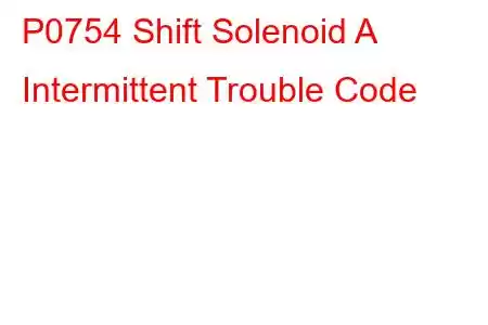 P0754 Shift Solenoid A Intermittent Trouble Code