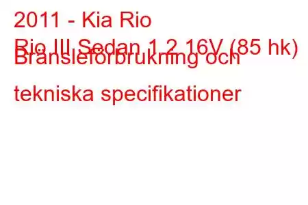 2011 - Kia Rio
Rio III Sedan 1.2 16V (85 hk) Bränsleförbrukning och tekniska specifikationer