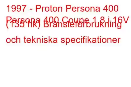 1997 - Proton Persona 400
Persona 400 Coupe 1.8 i 16V (135 hk) Bränsleförbrukning och tekniska specifikationer