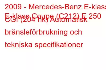 2009 - Mercedes-Benz E-klass
E-klass Coupe (C212) E 250 CGI (204 hk) Automatisk bränsleförbrukning och tekniska specifikationer