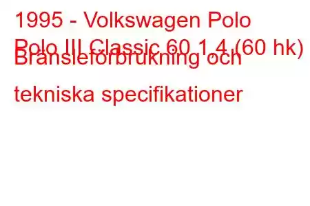 1995 - Volkswagen Polo
Polo III Classic 60 1,4 (60 hk) Bränsleförbrukning och tekniska specifikationer