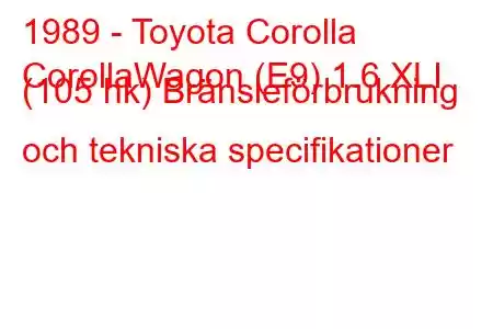 1989 - Toyota Corolla
CorollaWagon (E9) 1.6 XLI (105 hk) Bränsleförbrukning och tekniska specifikationer