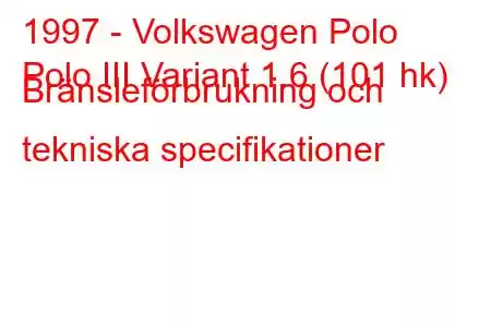 1997 - Volkswagen Polo
Polo III Variant 1.6 (101 hk) Bränsleförbrukning och tekniska specifikationer