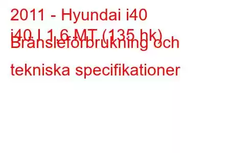 2011 - Hyundai i40
i40 I 1,6 MT (135 hk) Bränsleförbrukning och tekniska specifikationer