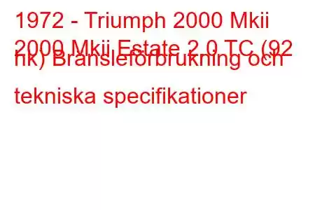 1972 - Triumph 2000 Mkii
2000 Mkii Estate 2.0 TC (92 hk) Bränsleförbrukning och tekniska specifikationer