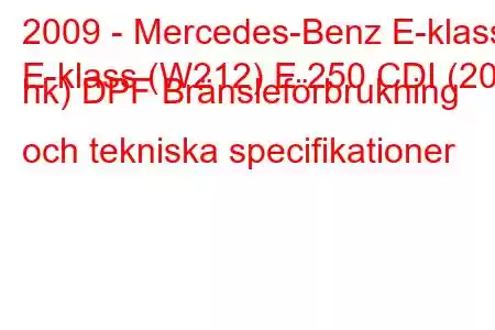 2009 - Mercedes-Benz E-klass
E-klass (W212) E 250 CDI (204 hk) DPF Bränsleförbrukning och tekniska specifikationer