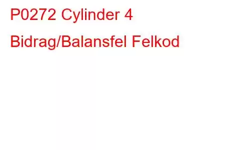 P0272 Cylinder 4 Bidrag/Balansfel Felkod