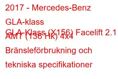 2017 - Mercedes-Benz GLA-klass
GLA-Klass (X156) Facelift 2.1 AMT (136 Hk) 4x4 Bränsleförbrukning och tekniska specifikationer