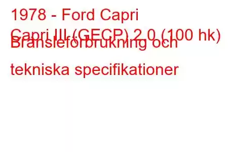 1978 - Ford Capri
Capri III (GECP) 2.0 (100 hk) Bränsleförbrukning och tekniska specifikationer