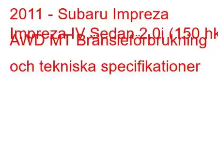 2011 - Subaru Impreza
Impreza IV Sedan 2.0i (150 hk) AWD MT Bränsleförbrukning och tekniska specifikationer