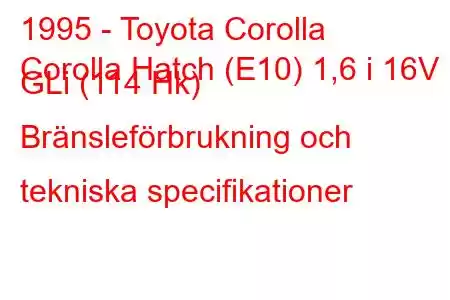 1995 - Toyota Corolla
Corolla Hatch (E10) 1,6 i 16V GLi (114 Hk) Bränsleförbrukning och tekniska specifikationer