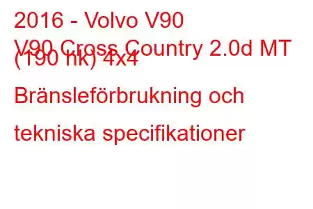 2016 - Volvo V90
V90 Cross Country 2.0d MT (190 hk) 4x4 Bränsleförbrukning och tekniska specifikationer