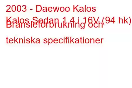 2003 - Daewoo Kalos
Kalos Sedan 1.4 i 16V (94 hk) Bränsleförbrukning och tekniska specifikationer