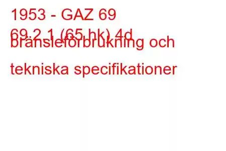 1953 - GAZ 69
69 2.1 (65 hk) 4d bränsleförbrukning och tekniska specifikationer