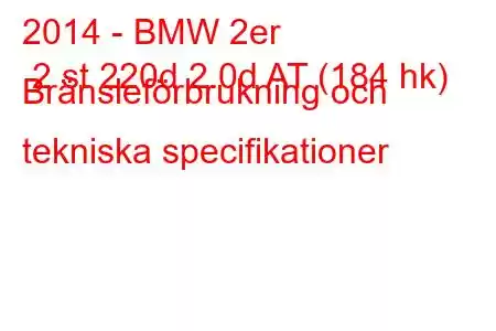 2014 - BMW 2er 2 st 220d 2.0d AT (184 hk) Bränsleförbrukning och tekniska specifikationer