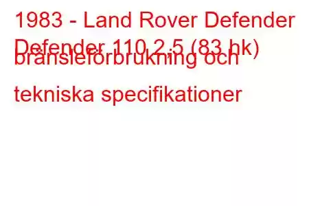 1983 - Land Rover Defender
Defender 110 2,5 (83 hk) bränsleförbrukning och tekniska specifikationer