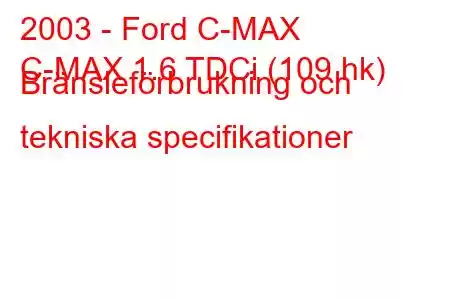 2003 - Ford C-MAX
C-MAX 1.6 TDCi (109 hk) Bränsleförbrukning och tekniska specifikationer