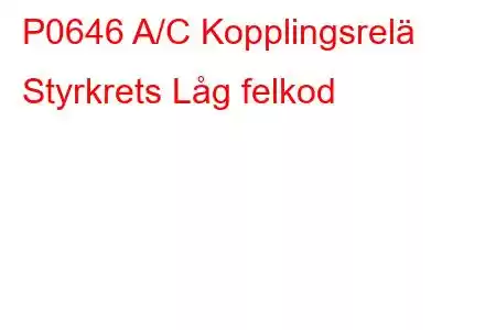 P0646 A/C Kopplingsrelä Styrkrets Låg felkod