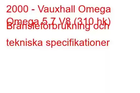 2000 - Vauxhall Omega
Omega 5.7 V8 (310 hk) Bränsleförbrukning och tekniska specifikationer