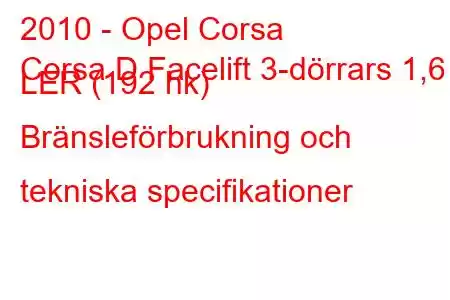 2010 - Opel Corsa
Corsa D Facelift 3-dörrars 1,6 LER (192 hk) Bränsleförbrukning och tekniska specifikationer