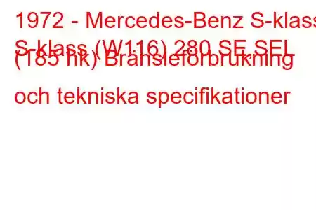 1972 - Mercedes-Benz S-klass
S-klass (W116) 280 SE,SEL (185 hk) Bränsleförbrukning och tekniska specifikationer