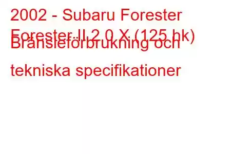 2002 - Subaru Forester
Forester II 2.0 X (125 hk) Bränsleförbrukning och tekniska specifikationer