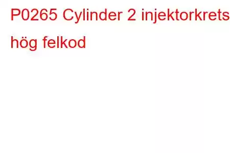 P0265 Cylinder 2 injektorkrets hög felkod