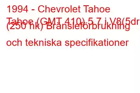 1994 - Chevrolet Tahoe
Tahoe (GMT 410) 5.7 i V8(5dr) (250 hk) Bränsleförbrukning och tekniska specifikationer