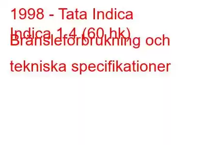 1998 - Tata Indica
Indica 1.4 (60 hk) Bränsleförbrukning och tekniska specifikationer