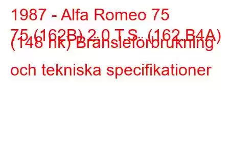 1987 - Alfa Romeo 75
75 (162B) 2,0 T.S. (162.B4A) (148 hk) Bränsleförbrukning och tekniska specifikationer