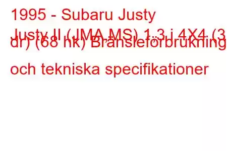 1995 - Subaru Justy
Justy II (JMA,MS) 1,3 i 4X4 (3 dr) (68 hk) Bränsleförbrukning och tekniska specifikationer