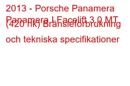 2013 - Porsche Panamera
Panamera I Facelift 3.0 MT (420 hk) Bränsleförbrukning och tekniska specifikationer