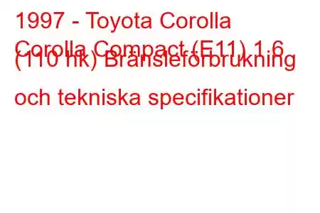 1997 - Toyota Corolla
Corolla Compact (E11) 1,6 (110 hk) Bränsleförbrukning och tekniska specifikationer