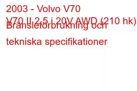 2003 - Volvo V70
V70 II 2,5 i 20V AWD (210 hk) Bränsleförbrukning och tekniska specifikationer