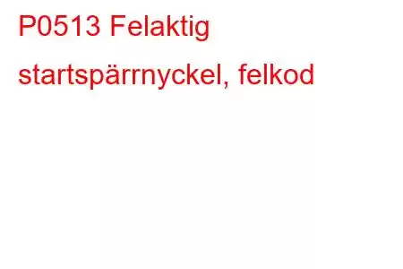 P0513 Felaktig startspärrnyckel, felkod