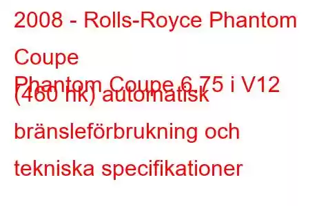 2008 - Rolls-Royce Phantom Coupe
Phantom Coupe 6.75 i V12 (460 hk) automatisk bränsleförbrukning och tekniska specifikationer