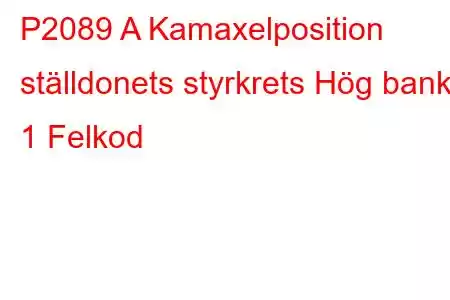 P2089 A Kamaxelposition ställdonets styrkrets Hög bank 1 Felkod