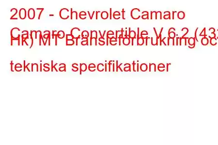 2007 - Chevrolet Camaro
Camaro Convertible V 6.2 (432 Hk) MT Bränsleförbrukning och tekniska specifikationer